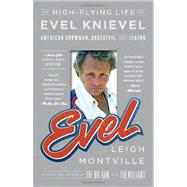 Evel The High-Flying Life of Evel Knievel: American Showman, Daredevil, and Legend by Montville, Leigh, 9780767930529