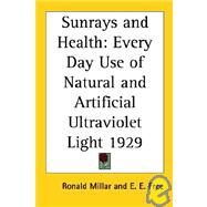 Sunrays and Health : Every Day Use of Natural and Artificial Ultraviolet Light 1929 by Millar, Ronald, 9781417980529