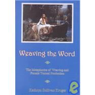 Weaving The Word The Metaphorics of Weaving and Female Textual Production by Kruger, Kathryn Sullivan, 9781575910529