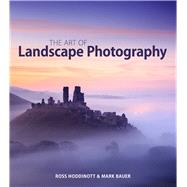 The Art of Landscape Photography by Hoddinott, Ross; Bauer, Mark, 9781781450529
