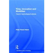 Time, Innovation and Mobilities: Travels in Technological Cultures by Peters, Peter Frank, 9780203030530