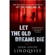 Let the Old Dreams Die by Lindqvist, John Ajvide; Segerberg, Ebba, 9780312620530