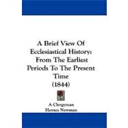Brief View of Ecclesiastical History : From the Earliest Periods to the Present Time (1844) by Clergyman; Newman, Horace, 9781104000530