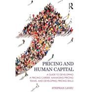 Pricing and Human Capital: A Guide to Developing a Pricing Career, Managing Pricing Teams, and Developing Pricing Skills by Liozu; Stephan M., 9781138900530