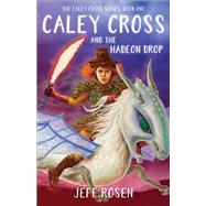 Caley Cross and the Hadeon Drop by Rosen, Jeff, 9781684630530