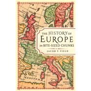 The History of Europe in Bite-sized Chunks by Field, Jacob F., 9781789290530