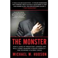 The Monster How a Gang of Predatory Lenders and Wall Street Bankers Fleeced America--and Spawned a Global Crisis by Hudson, Michael W., 9780312610531
