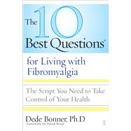 The 10 Best Questions for Living with Fibromyalgia The Script You Need to Take Control of Your Health by Bonner, Dede; Wood, Dr. Patrick B., 9781416560531