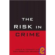 The Risk in Crime by Kennedy, Leslie W.; Brunschot, Van Erin Gibbs, 9781442200531