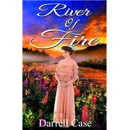River of Fire by Case, Darrell; Woodward, Tim; Davis, Justin, 9781499590531