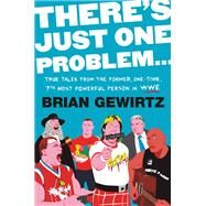 There's Just One Problem... True Tales from the Former, One-Time, 7th Most Powerful Person in WWE by Gewirtz, Brian, 9781538710531