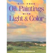 Fill Your Oil Paintings With Light & Color by MacPherson, Kevin D., 9781581800531