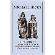 Richard III and His Rivals Magnates and their Motives in the Wars of the Roses by Hicks, Michael, 9781852850531