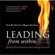 Leading from Within : Poetry That Sustains the Courage to Lead by Intrator, Sam M.; Scribner, Megan, 9780470180532