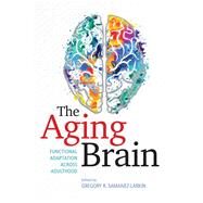 The Aging Brain Functional Adaptation Across Adulthood by Samanez-Larkin, Gregory R., 9781433830532