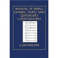 Manual of Simple, Double, Triple and Quadruple Counterpoint by Jadassohn, S.; Tyson-wolff, Gustav, 9781502990532