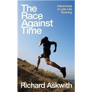 The Race Against Time Adventures in Late-Life Running by Askwith, Richard, 9781787290532