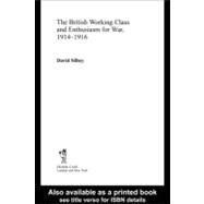 The British Working Class and Enthusiasm for War, 1914-1916 by Silbey, David, 9780203310533