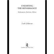 Unediting the Renaissance: Shakespeare, Marlowe and Milton by Marcus,Leah, 9780415100533