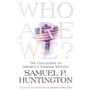 Who Are We? : The Challenges to America's National Identity by Samuel P. Huntington, 9780684870533