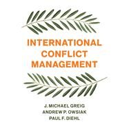 International Conflict Management by Greig, J. Michael; Owsiak, Andrew P.; Diehl, Paul F., 9781509530533