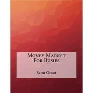Money Market for Busies by Grant, Scott, 9781523600533