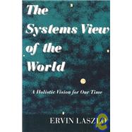 The Systems View of the World: A Holistic Vision for Our Time by Laszlo, Ervin; Hampton Pr, 9781572730533