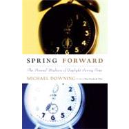 Spring Forward The Annual Madness of Daylight Saving Time by Downing, Michael, 9781593760533