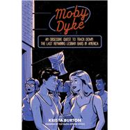 Moby Dyke An Obsessive Quest To Track Down The Last Remaining Lesbian Bars In America by Burton, Krista, 9781668000533