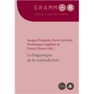 La Linguistique De La Contradiction by Francois, Jacques; Larrivee, Pierre; Legallois, Dominique; Neveu, Franck, 9782875740533