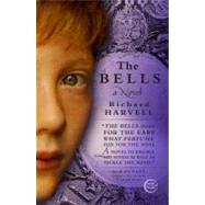 The Bells A Novel by Harvell, Richard, 9780307590534