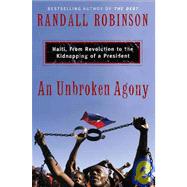 An Unbroken Agony Haiti, from Revolution to the Kidnapping of a President by Robinson, Randall, 9780465070534