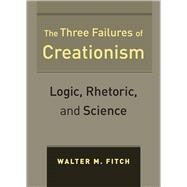 The Three Failures of Creationism by Fitch, Walter M., 9780520270534