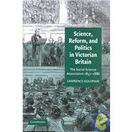 Science, Reform, and Politics in Victorian Britain: The Social Science Association 1857–1886 by Lawrence Goldman, 9780521330534