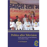 Politics after Television: Hindu Nationalism and the Reshaping of the Public in India by Arvind Rajagopal, 9780521640534