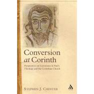 Conversion at Corinth Perspectives on Conversion in Paul's Theology and the Corinthian Church by Chester, Stephen J., 9780567040534