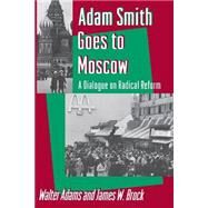 Adam Smith Goes to Moscow by Adams, Walter; Brock, James W.; Heilbroner, Robert, 9780691000534