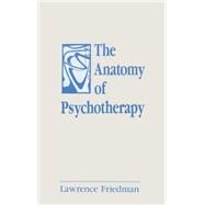 THE ANATOMY OF PSYCHOTHERAPY by Friedman, Lawrence, 9780881630534