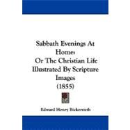 Sabbath Evenings at Home : Or the Christian Life Illustrated by Scripture Images (1855) by Bickersteth, Edward Henry, 9781104200534