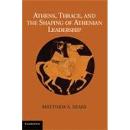 Athens, Thrace, and the Shaping of Athenian Leadership by Sears, Matthew A., 9781107030534