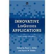 Innovative LibGuides Applications Real World Examples by Sittler, Ryan L.; Dobbs, Aaron W., 9781442270534