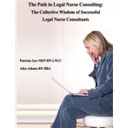 The Path to Legal Nurse Consulting by Iyer, Patricia; Adams, Alice, 9781475010534