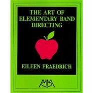 Art of Elementary Band Directing by Eileen, Fraedrich, 9781574630534
