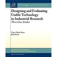 Designing and Evaluating Usable Technology in Industrial Research: Three Case Studies by Karat, Clare-Marie; Karat, John; Carroll, John M., 9781608450534