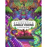 Ayahuasca Jungle Visions by Ward, Alexander George, 9781611250534