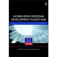 Globalizing Regional Development in East Asia: Production Networks, Clusters, and Entrepreneurship by Yeung; Henry Wai-chung, 9780415560535