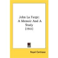 John la Farge : A Memoir and A Study (1911) by Cortissoz, Royal, 9780548770535