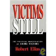 Victims Still : The Political Manipulation of Crime Victims by Robert Elias, 9780803950535