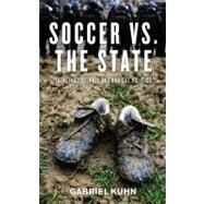 Soccer vs. the State Tackling Football and Radical Politics by Kuhn, Gabriel, 9781604860535