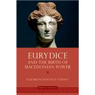 Eurydice and the Birth of Macedonian Power by Carney, Elizabeth Donnelly, 9780190280536